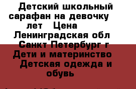 Детский школьный сарафан на девочку 7-9 лет › Цена ­ 300 - Ленинградская обл., Санкт-Петербург г. Дети и материнство » Детская одежда и обувь   